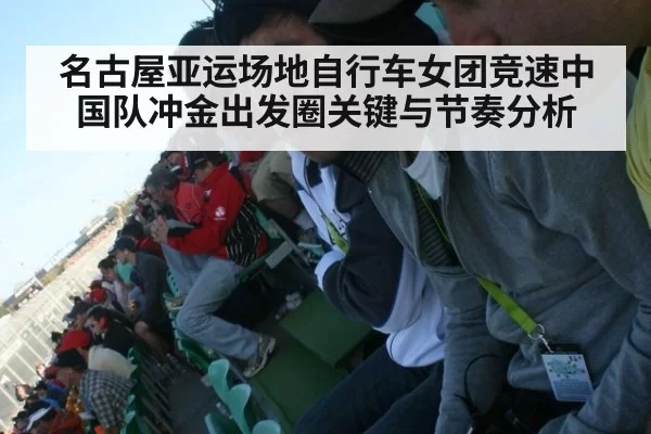 名古屋亚运场地自行车女团竞速中国队冲金出发圈关键与节奏分析